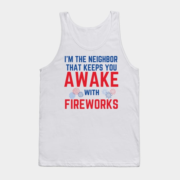 I'm the Neighbor That Keeps You Awake with Fireworks Tank Top by MalibuSun